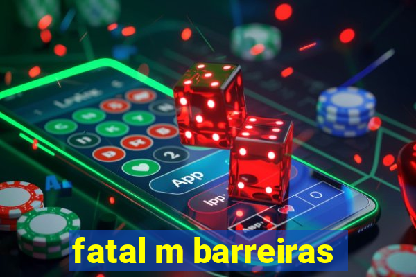 fatal m barreiras